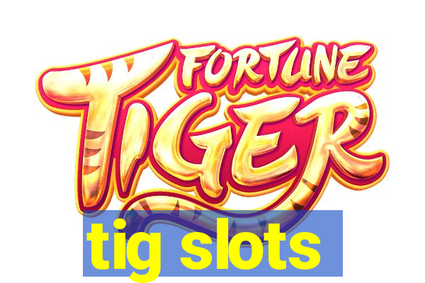 tig slots